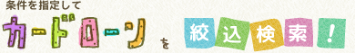 条件を指定してカードローン絞り込み検索！